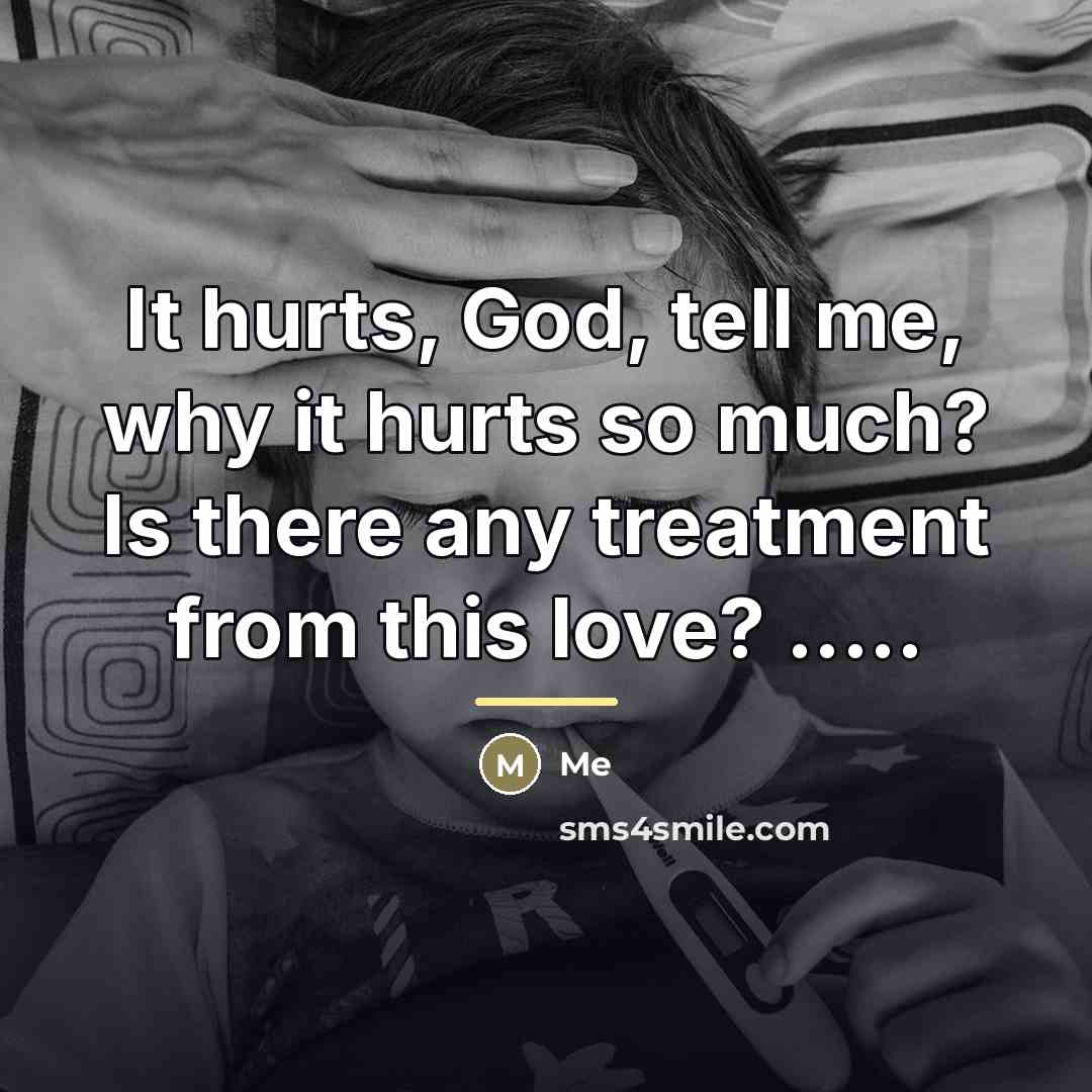 “It hurts, God, tell me, why it hurts so much?…” quote by Me