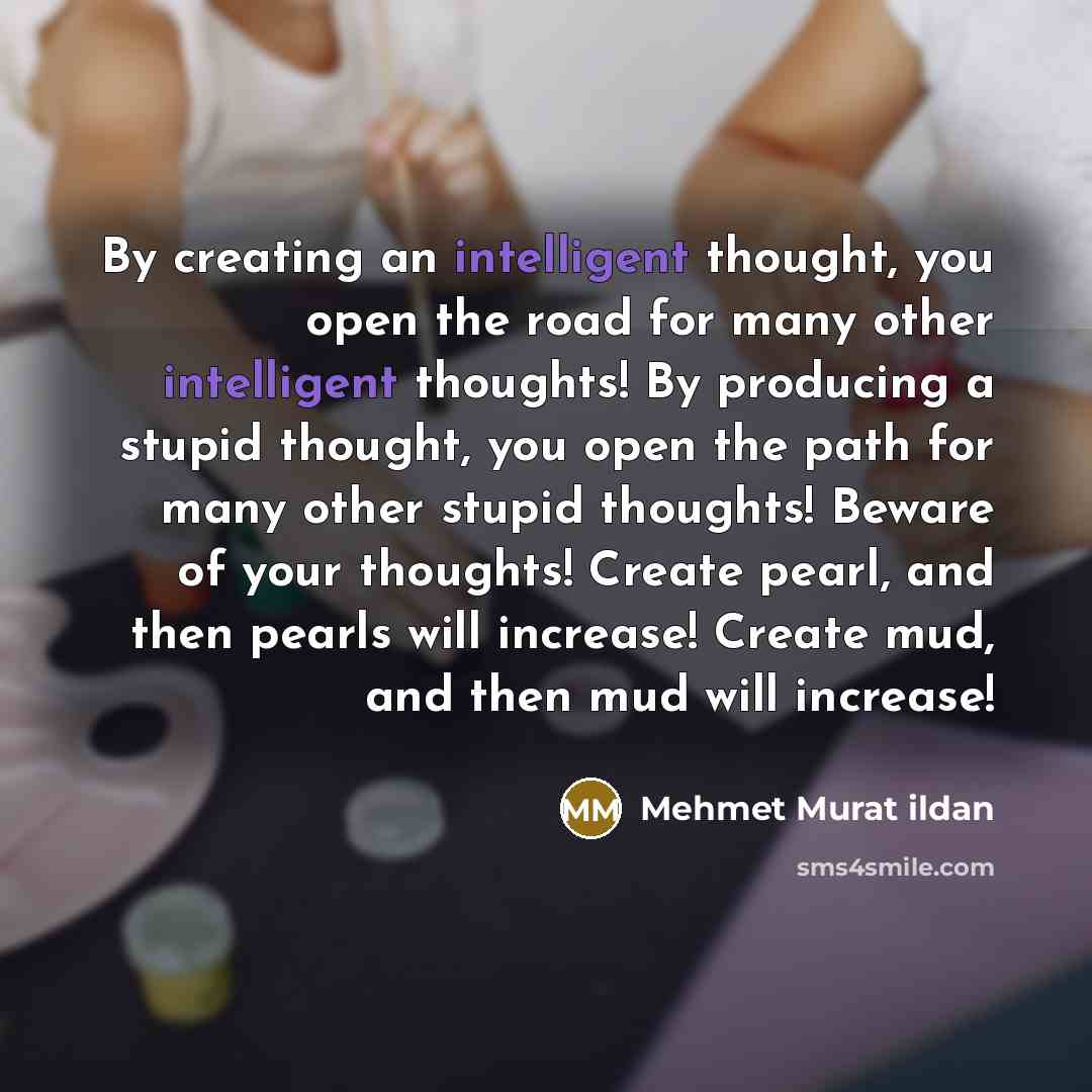 “By creating an intelligent thought, you open the road for…” quote by Mehmet Murat Ildan