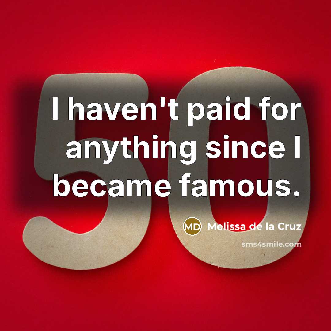 “I haven't paid for anything since I became famous.” quote by Melissa de la Cruz