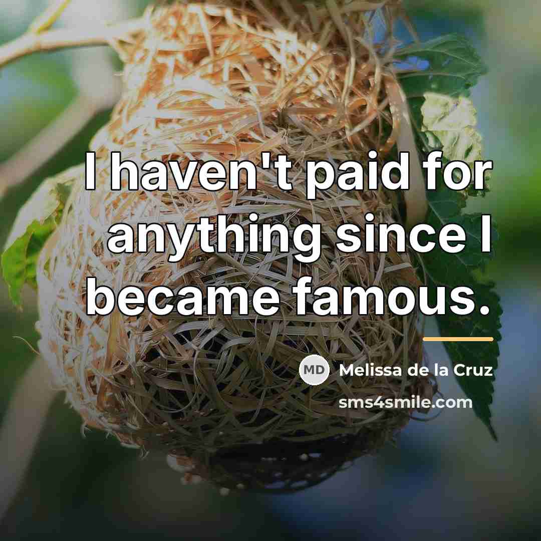 “I haven't paid for anything since I became famous.…” quote by Melissa de la Cruz