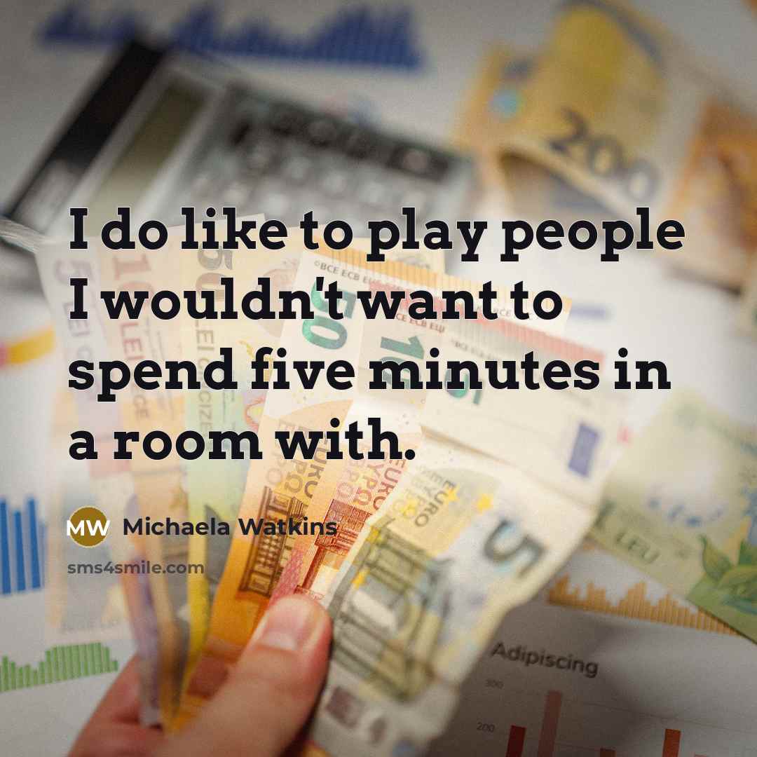 “I do like to play people I wouldn't want to spend five minutes in a room with.” quote by Michaela Watkins