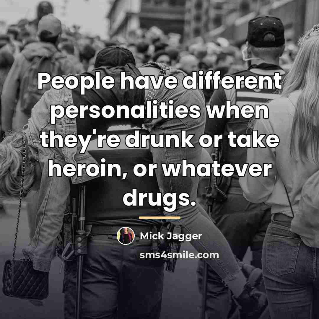 “People have different personalities when they're drunk or take heroin,…” quote by Mick Jagger