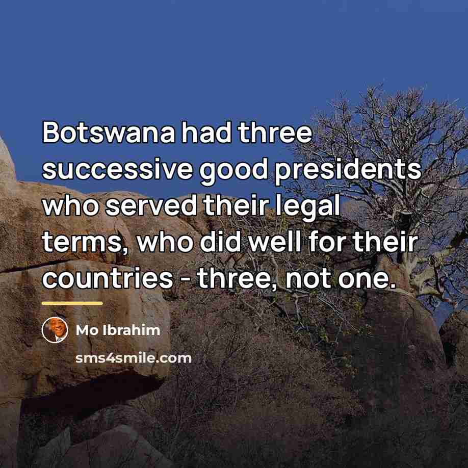 “Botswana had three successive good presidents who served their legal…” quote by Mo Ibrahim