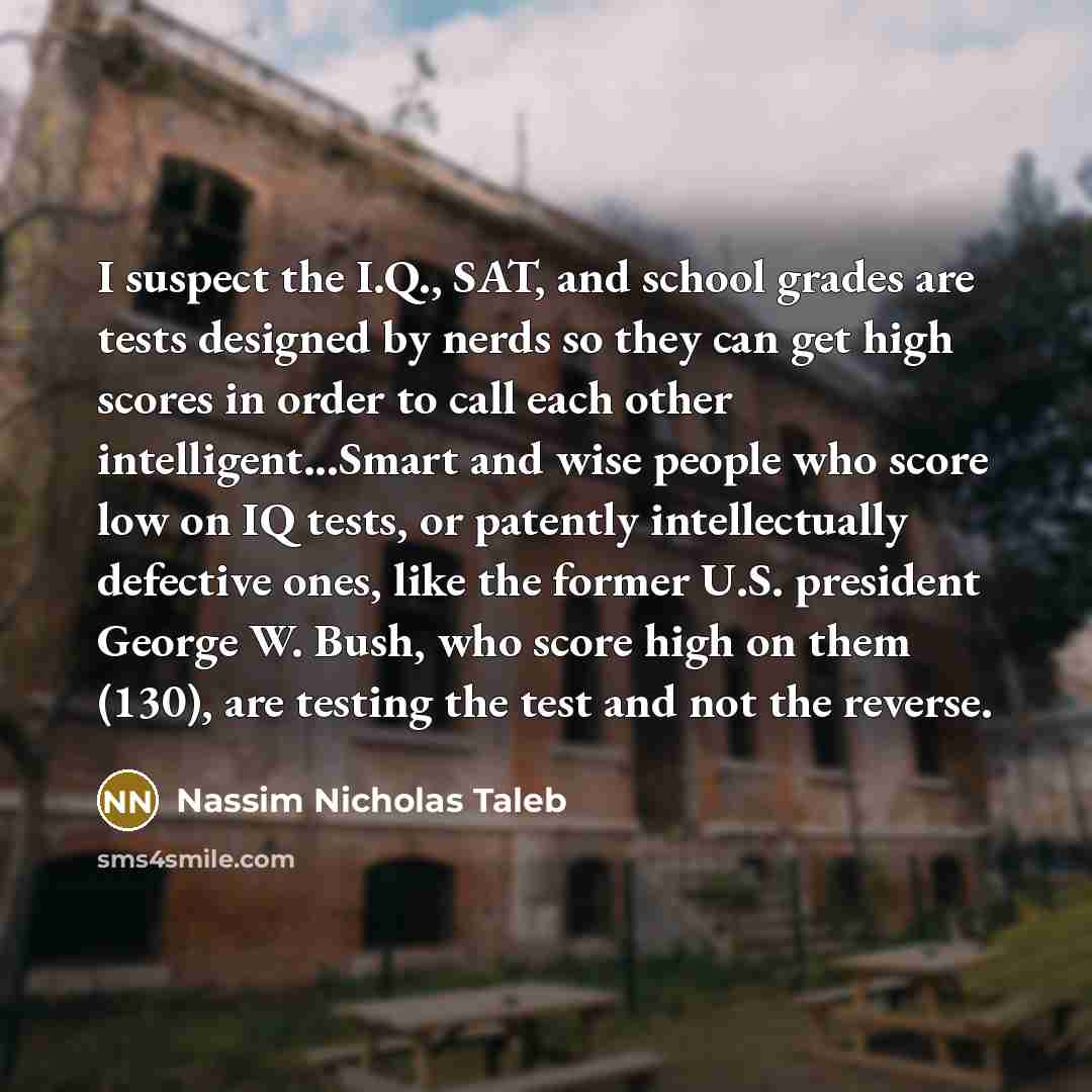 “I suspect the I.Q., SAT, and school grades are tests…” quote by Nassim Nicholas Taleb