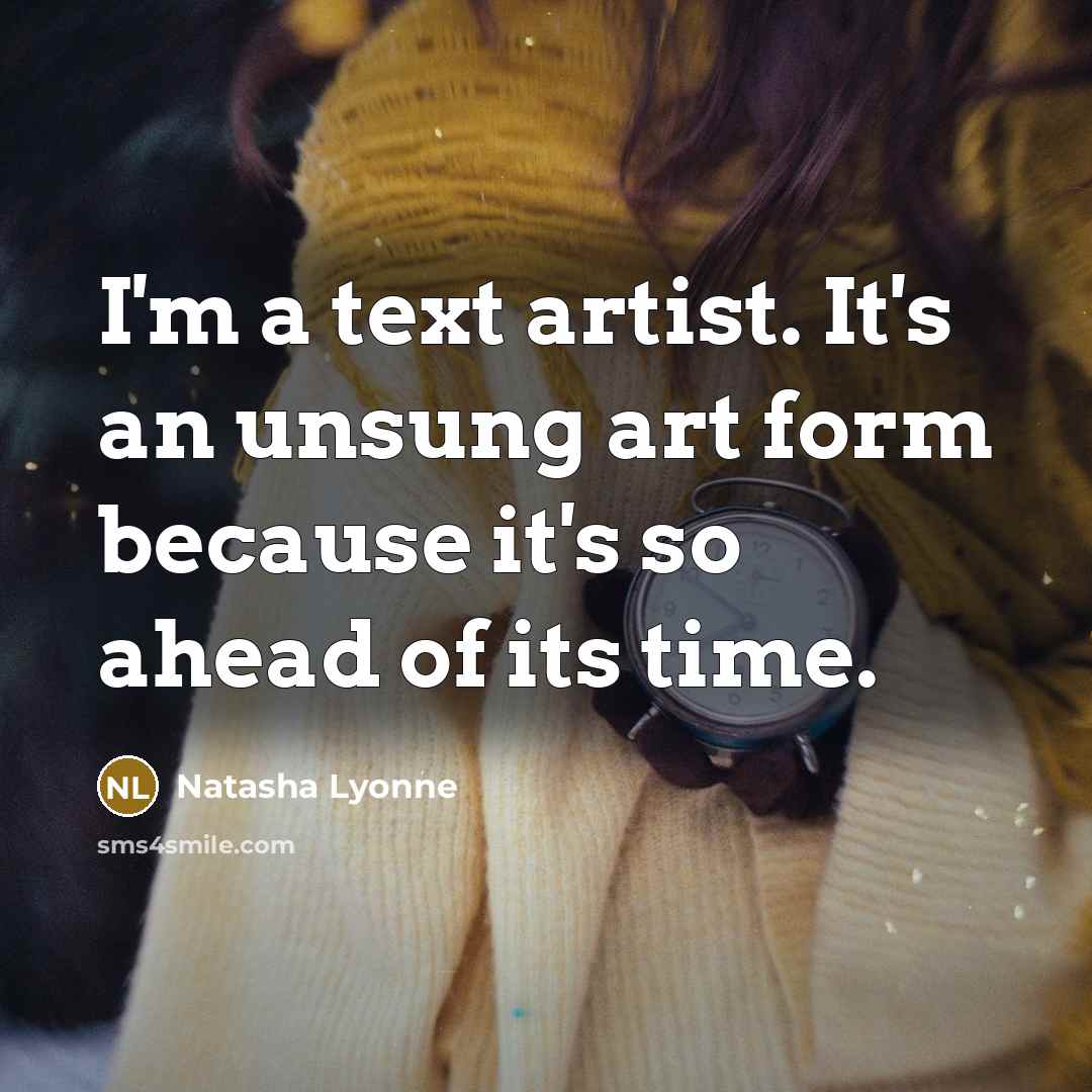 “I'm a text artist. It's an unsung art form because…” quote by Natasha Lyonne