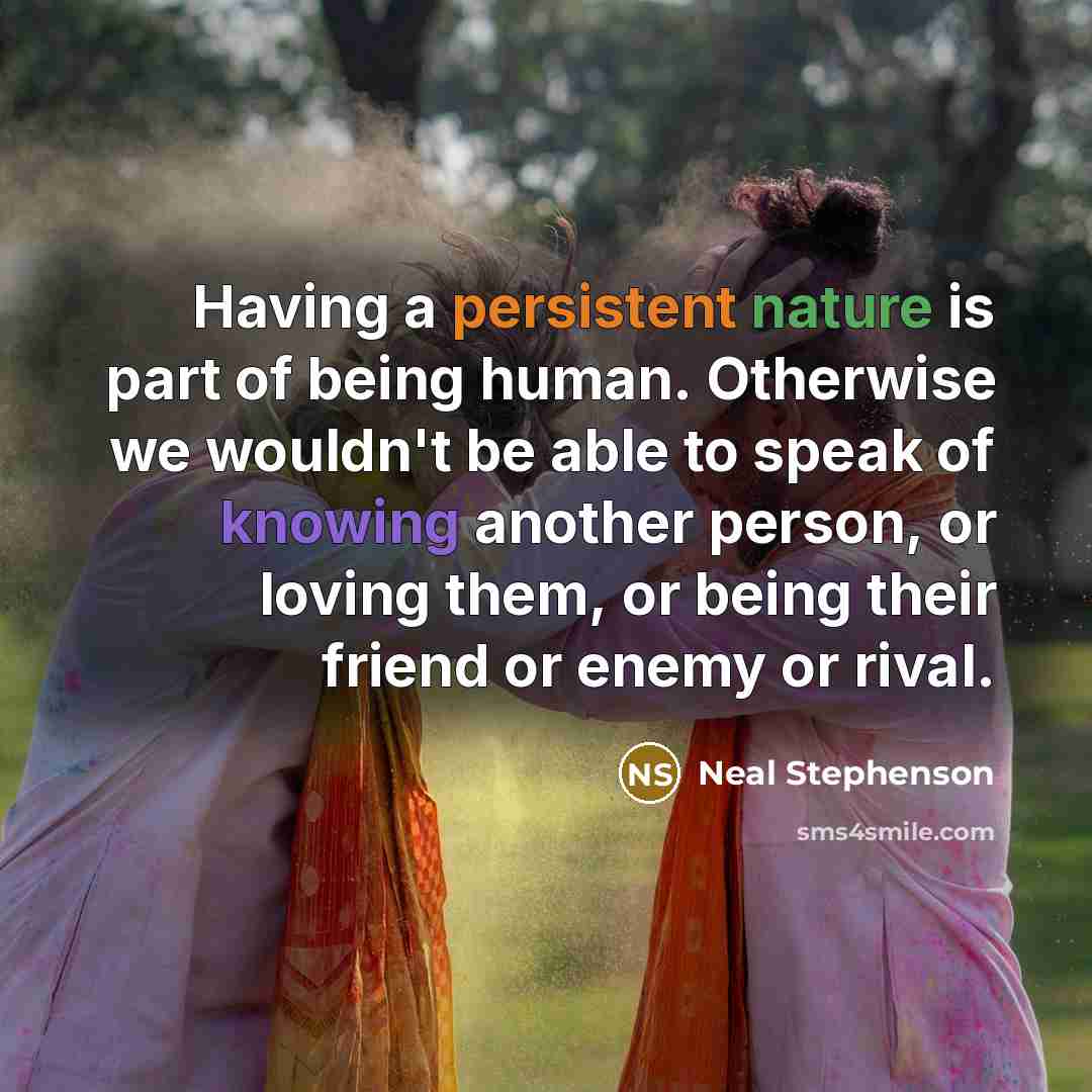 “Having a persistent nature is part of being human. Otherwise…” quote by Neal Stephenson