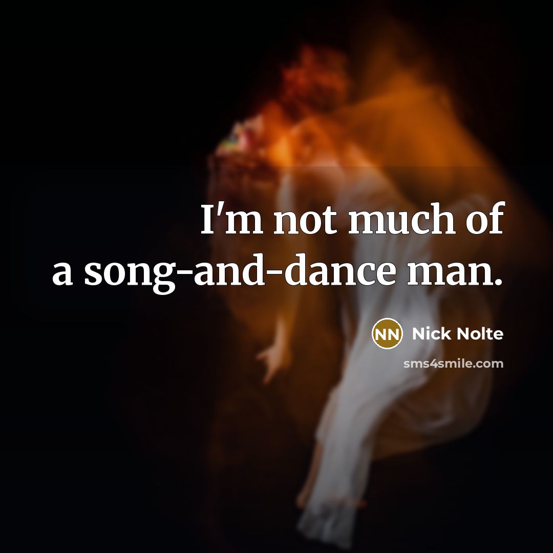 “I'm not much of a song-and-dance man.…” quote by Nick Nolte