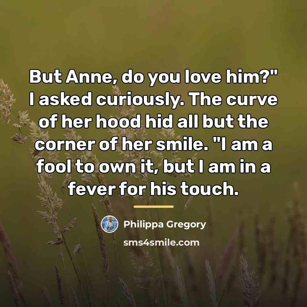 “But Anne, do you love him?" I asked curiously. The…” quote by Philippa Gregory