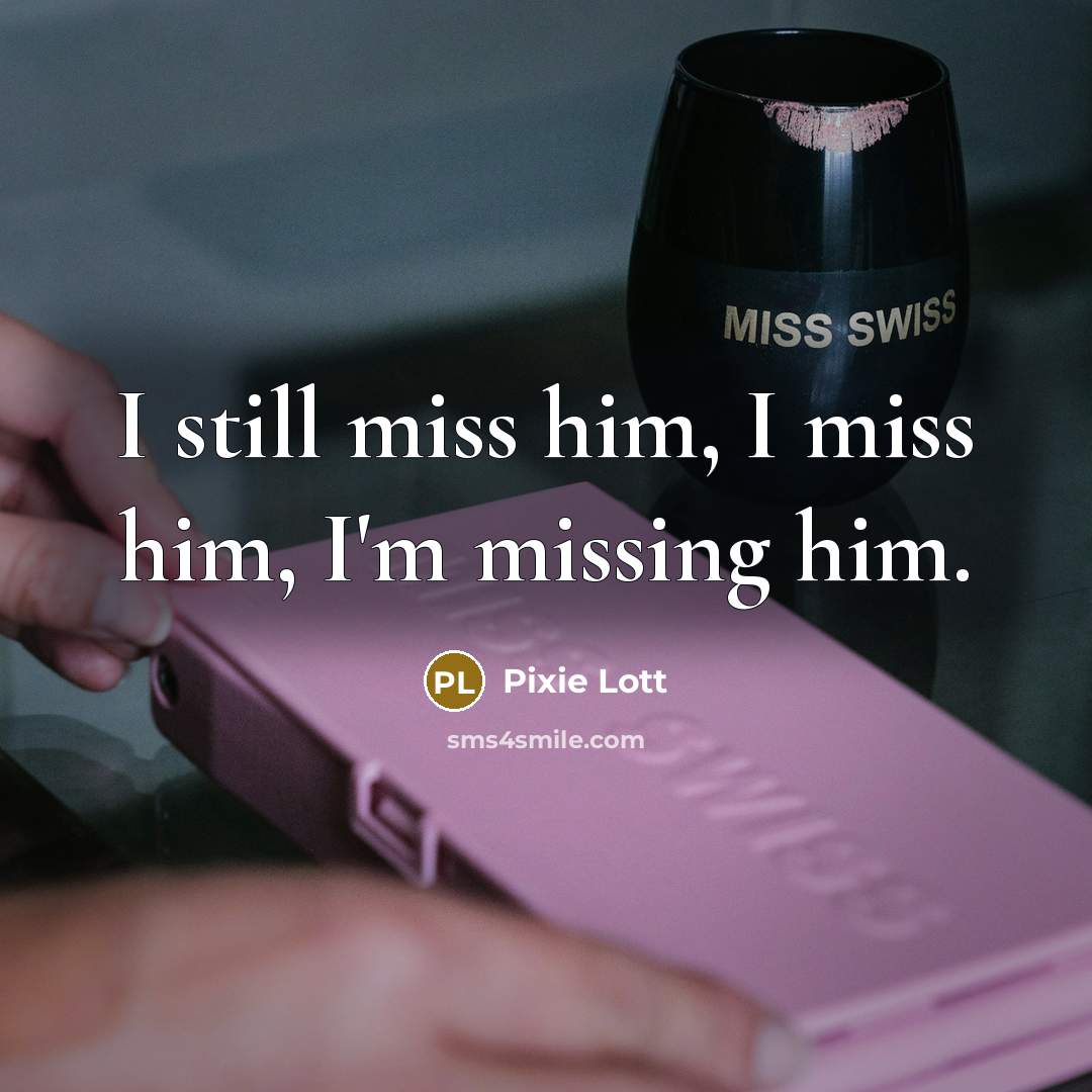 “I still miss him, I miss him, I'm missing him.” quote by Pixie Lott