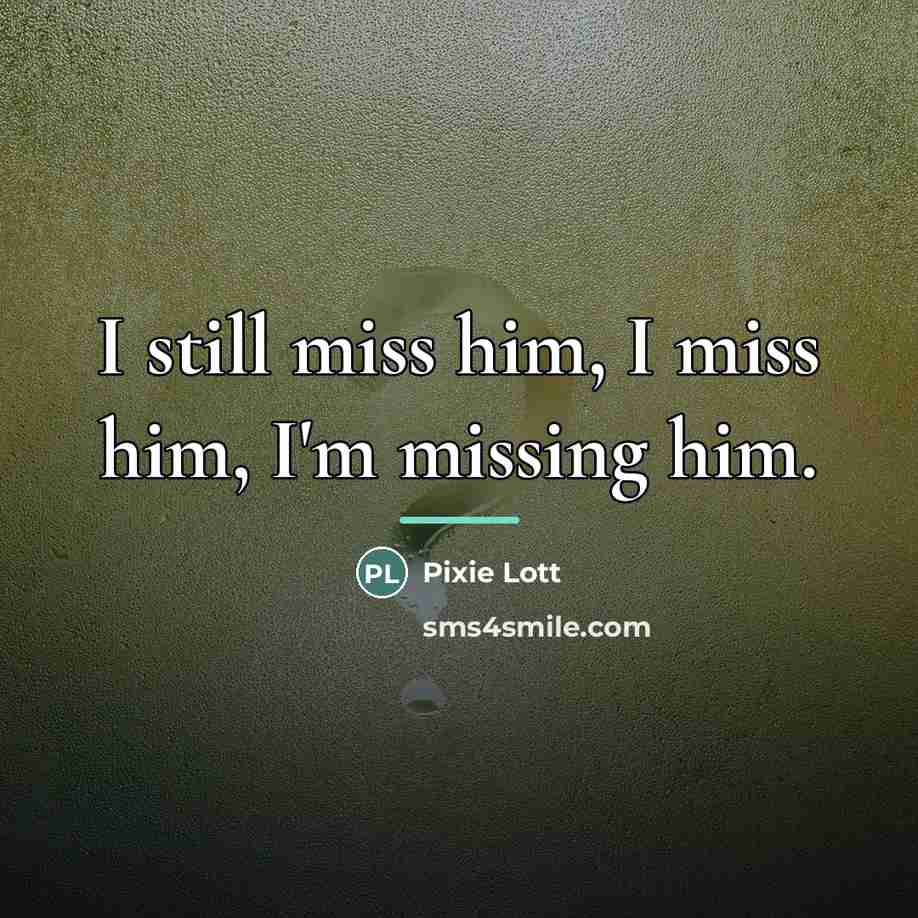 “I still miss him, I miss him, I'm missing him.…” quote by Pixie Lott