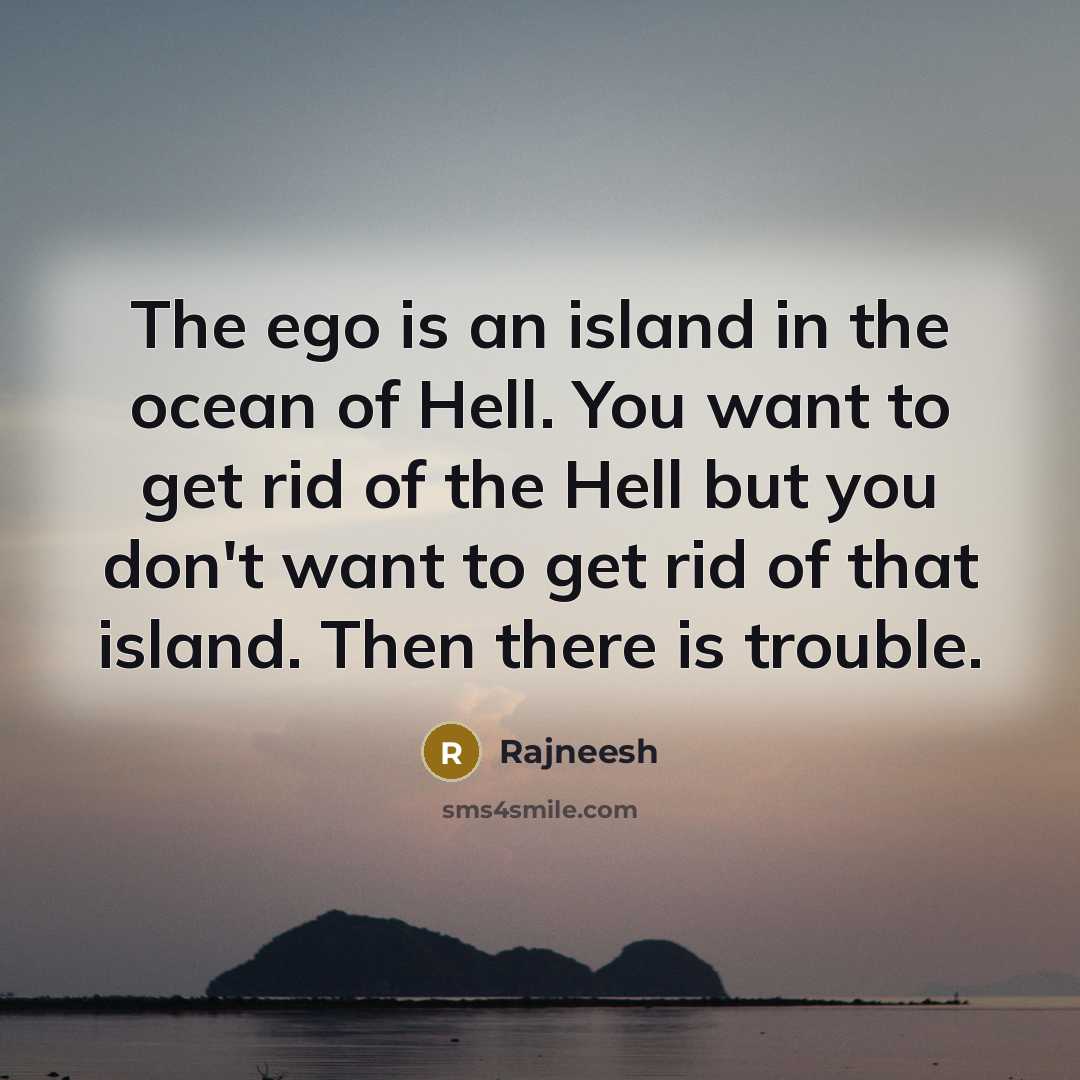 “The ego is an island in the ocean of Hell.…” quote by Rajneesh