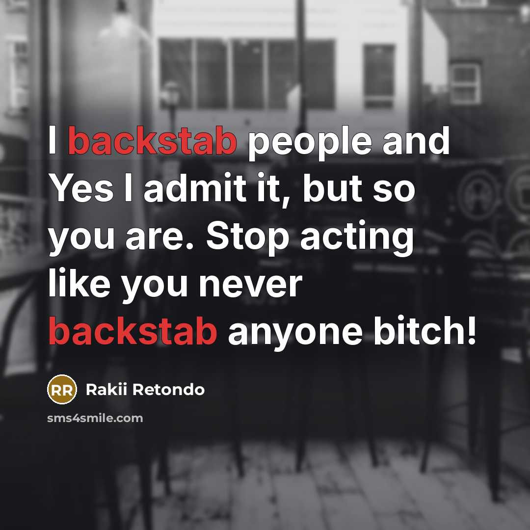 “I backstab people and Yes I admit it, but so…” quote by Rakii Retondo