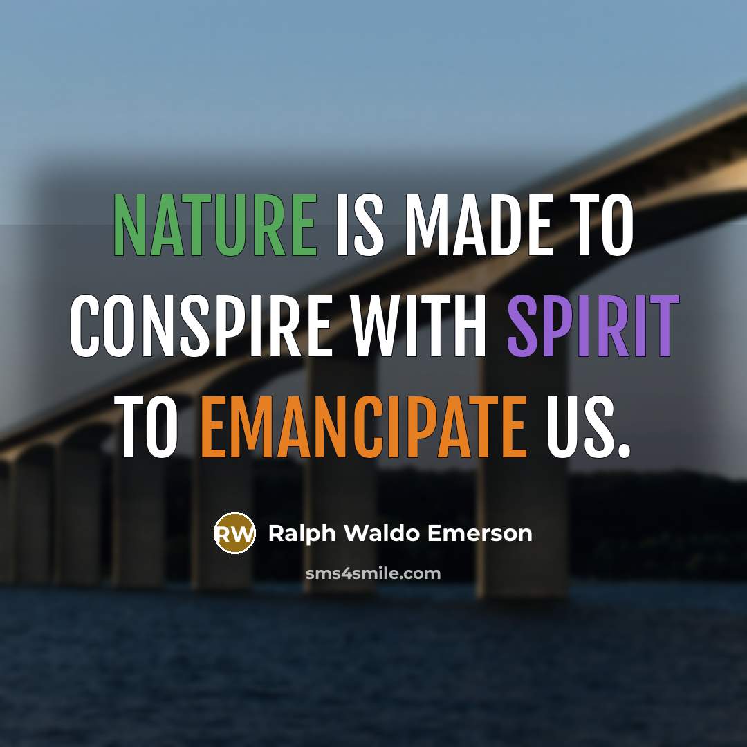 “Nature is made to conspire with spirit to emancipate us.…” quote by Ralph Waldo Emerson