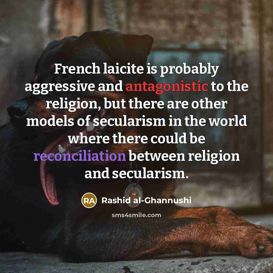 “French laicite is probably aggressive and antagonistic to the religion,…” quote by Rashid al-Ghannushi