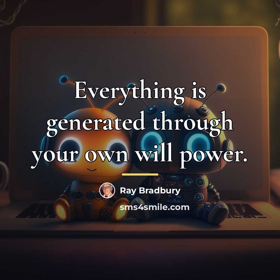 “Everything is generated through your own will power.…” quote by Ray Bradbury