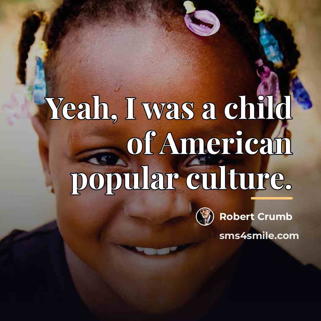“Yeah, I was a child of American popular culture.…” quote by Robert Crumb