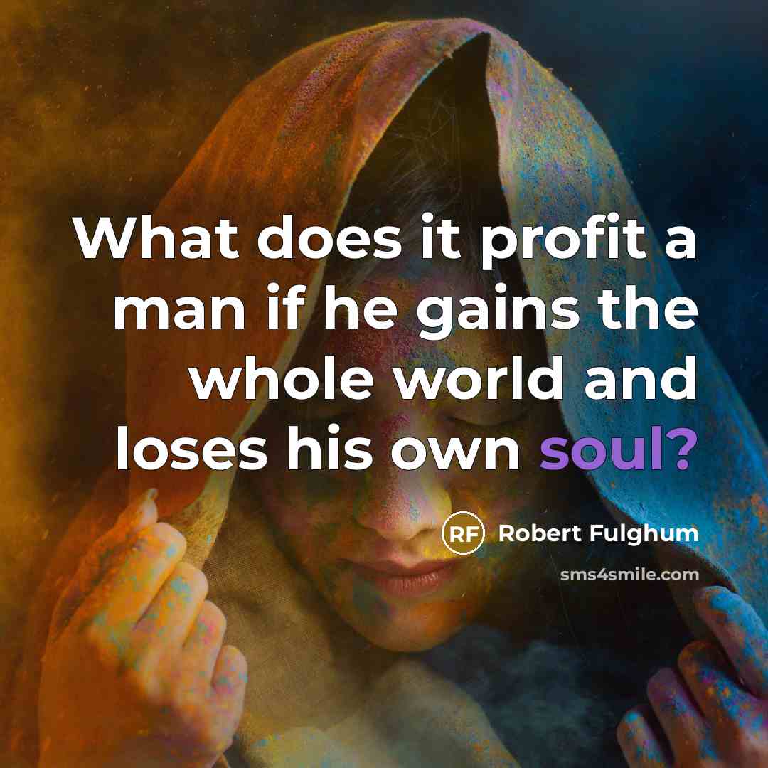 “What does it profit a man if he gains the…” quote by Robert Fulghum