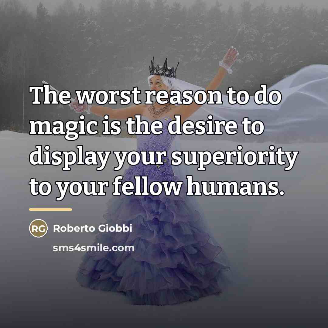 “The worst reason to do magic is the desire to…” quote by Roberto Giobbi