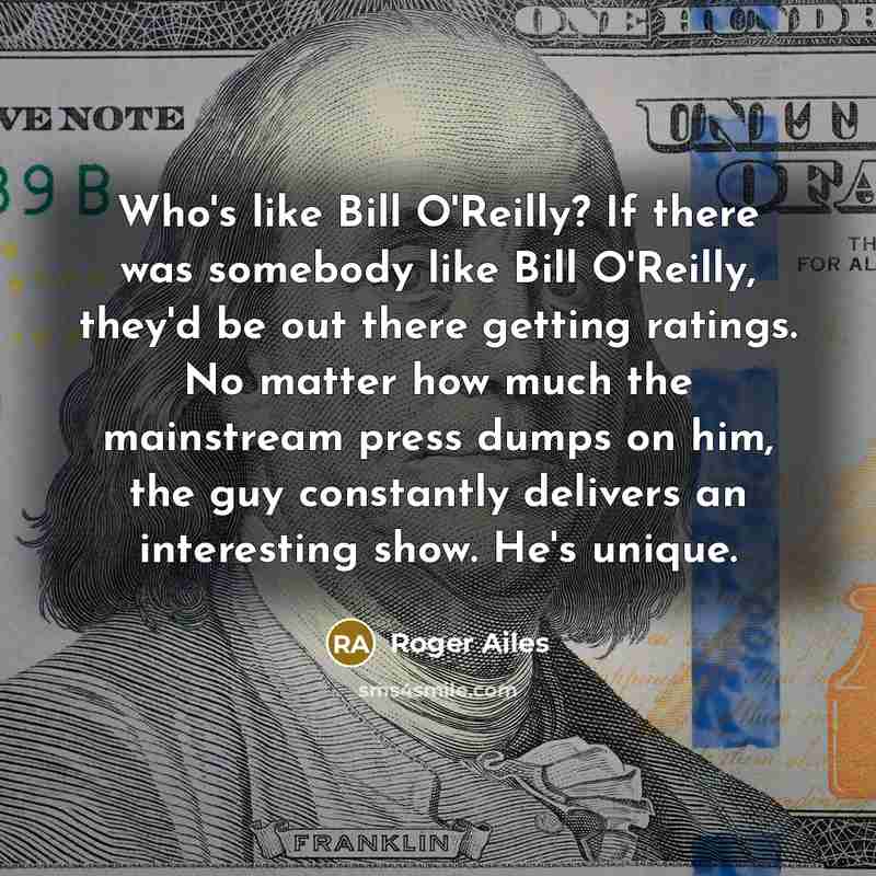 “Who's like Bill O'Reilly? If there was somebody like Bill…” quote by Roger Ailes