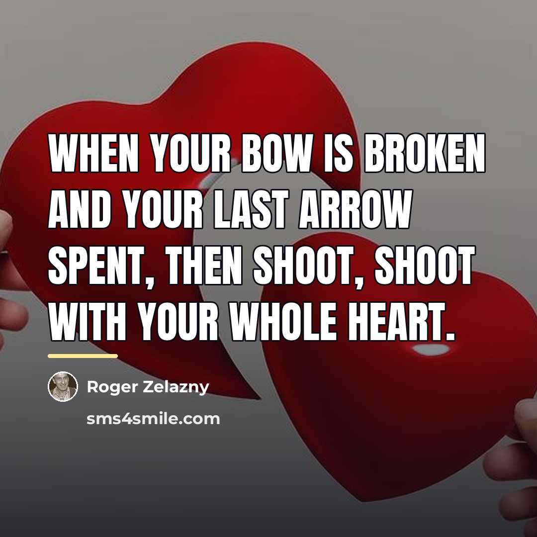 “When your bow is broken and your last arrow spent,…” quote by Roger Zelazny