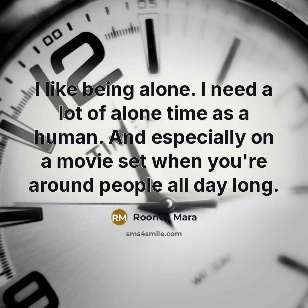 “I like being alone. I need a lot of alone…” quote by Rooney Mara