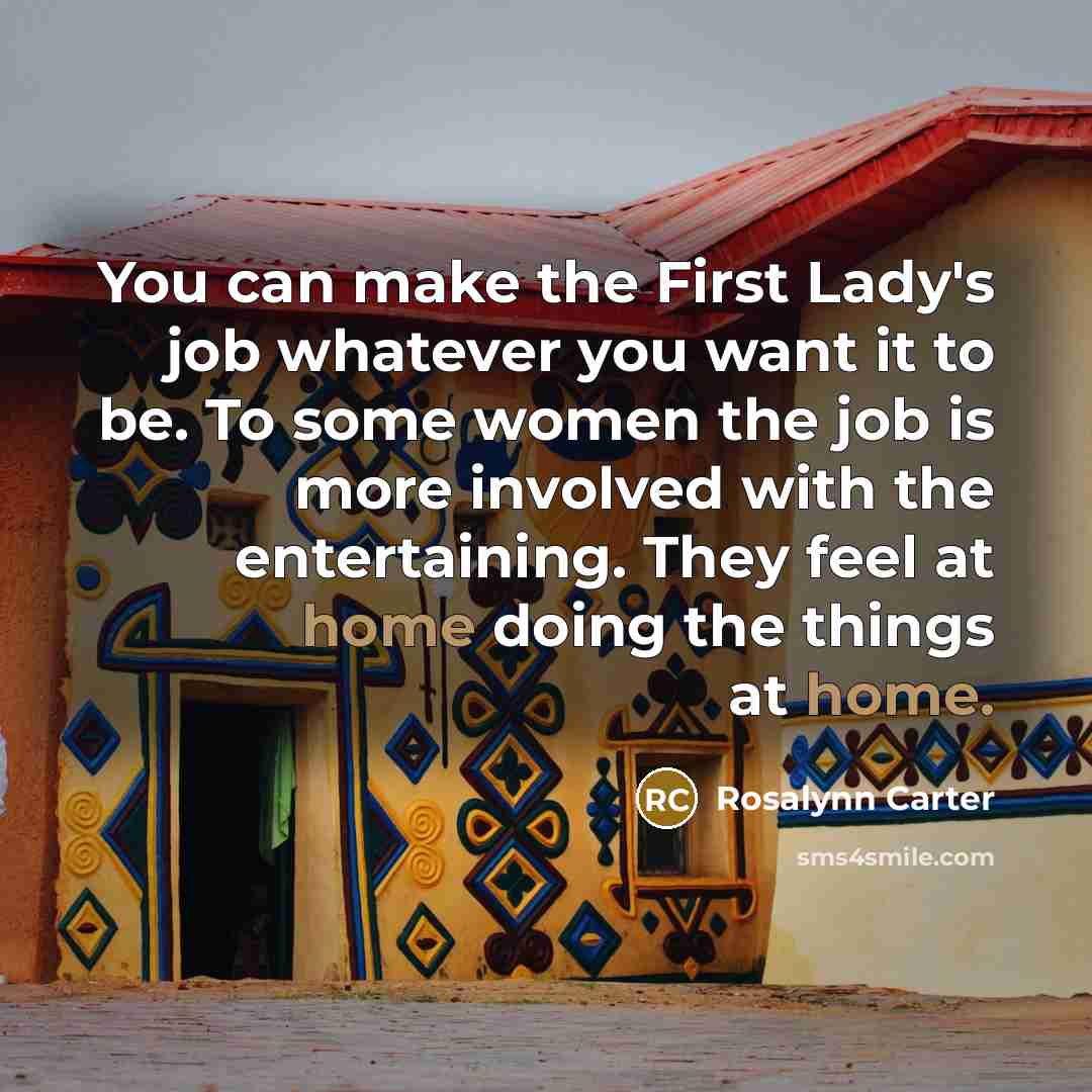 “You can make the First Lady's job whatever you want…” quote by Rosalynn Carter