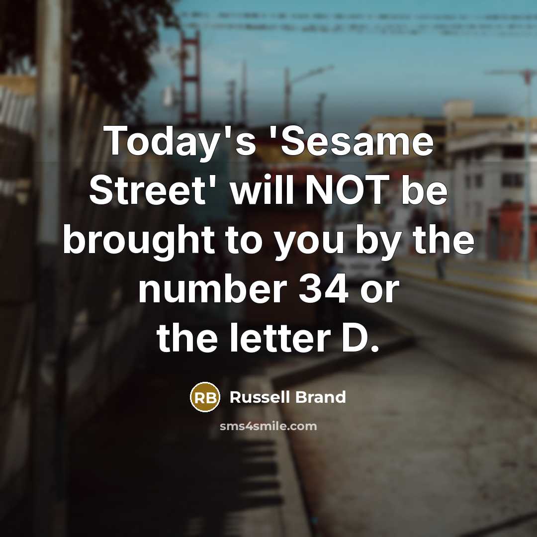 “Today's 'Sesame Street' will NOT be brought to you by…” quote by Russell Brand