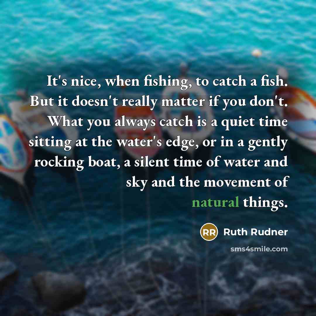 “It's nice, when fishing, to catch a fish. But it…” quote by Ruth Rudner