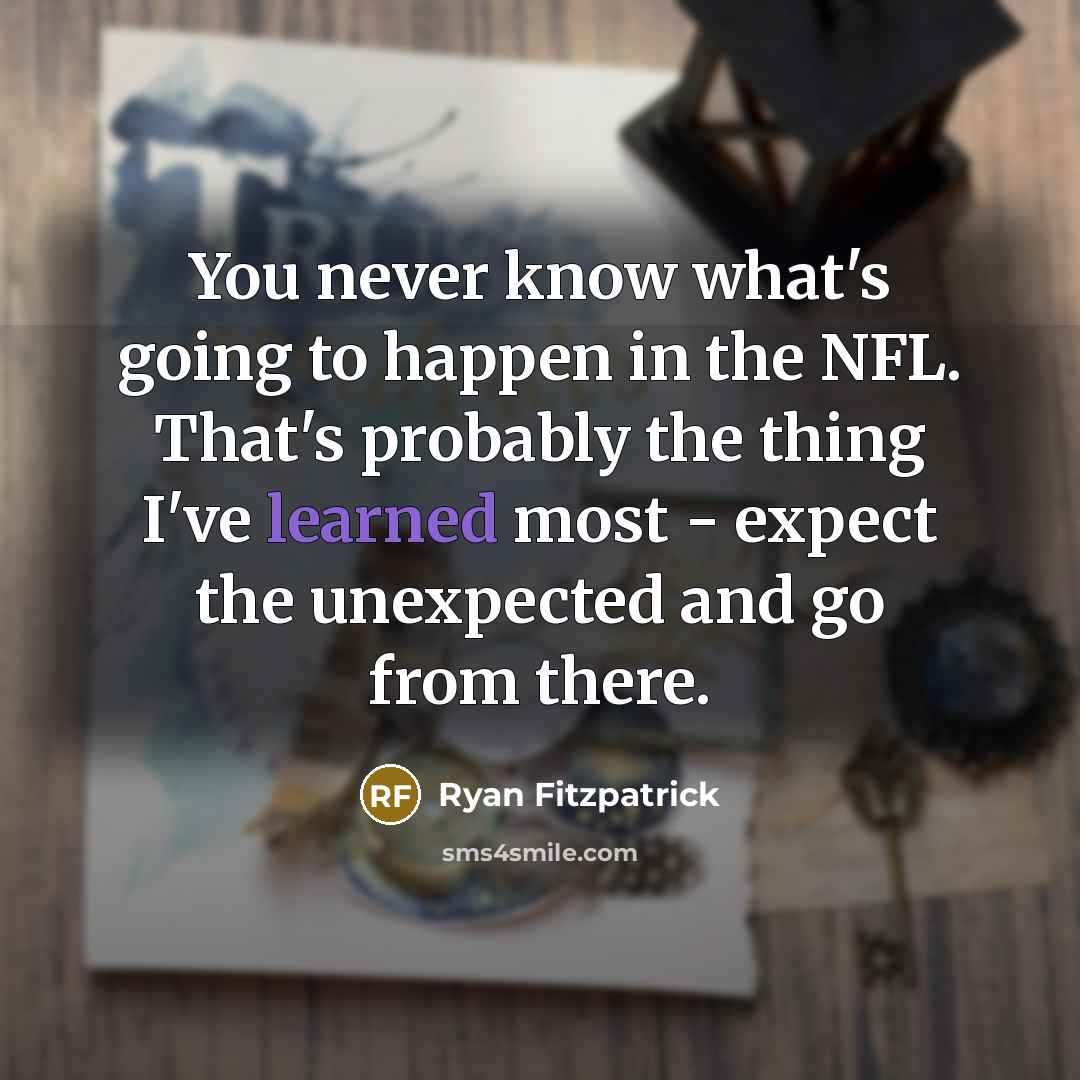 “You never know what's going to happen in the NFL.…” quote by Ryan Fitzpatrick