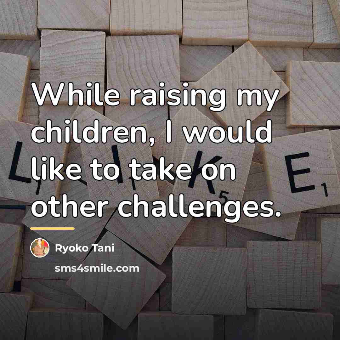 “While raising my children, I would like to take on…” quote by Ryoko Tani