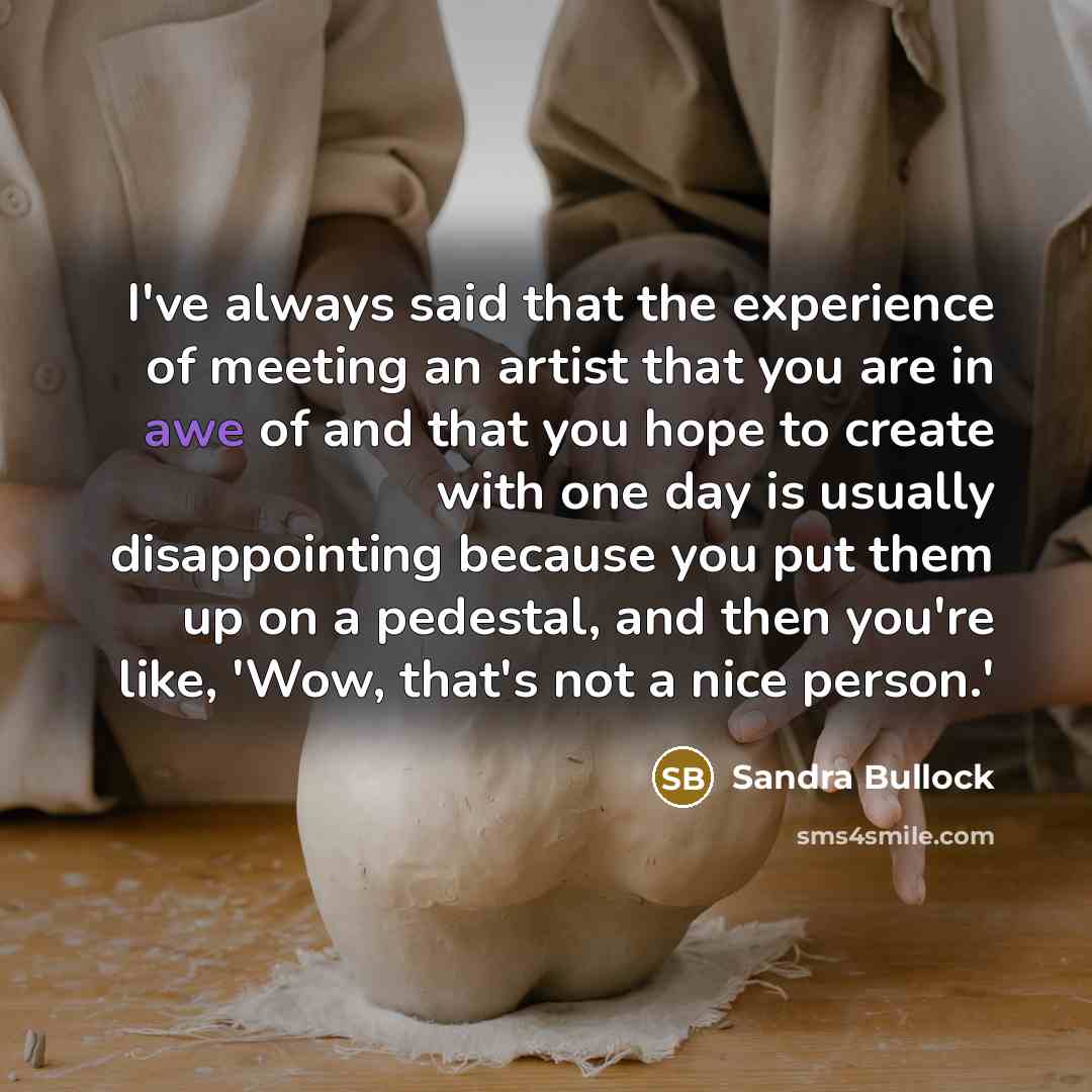 “I've always said that the experience of meeting an artist…” quote by Sandra Bullock