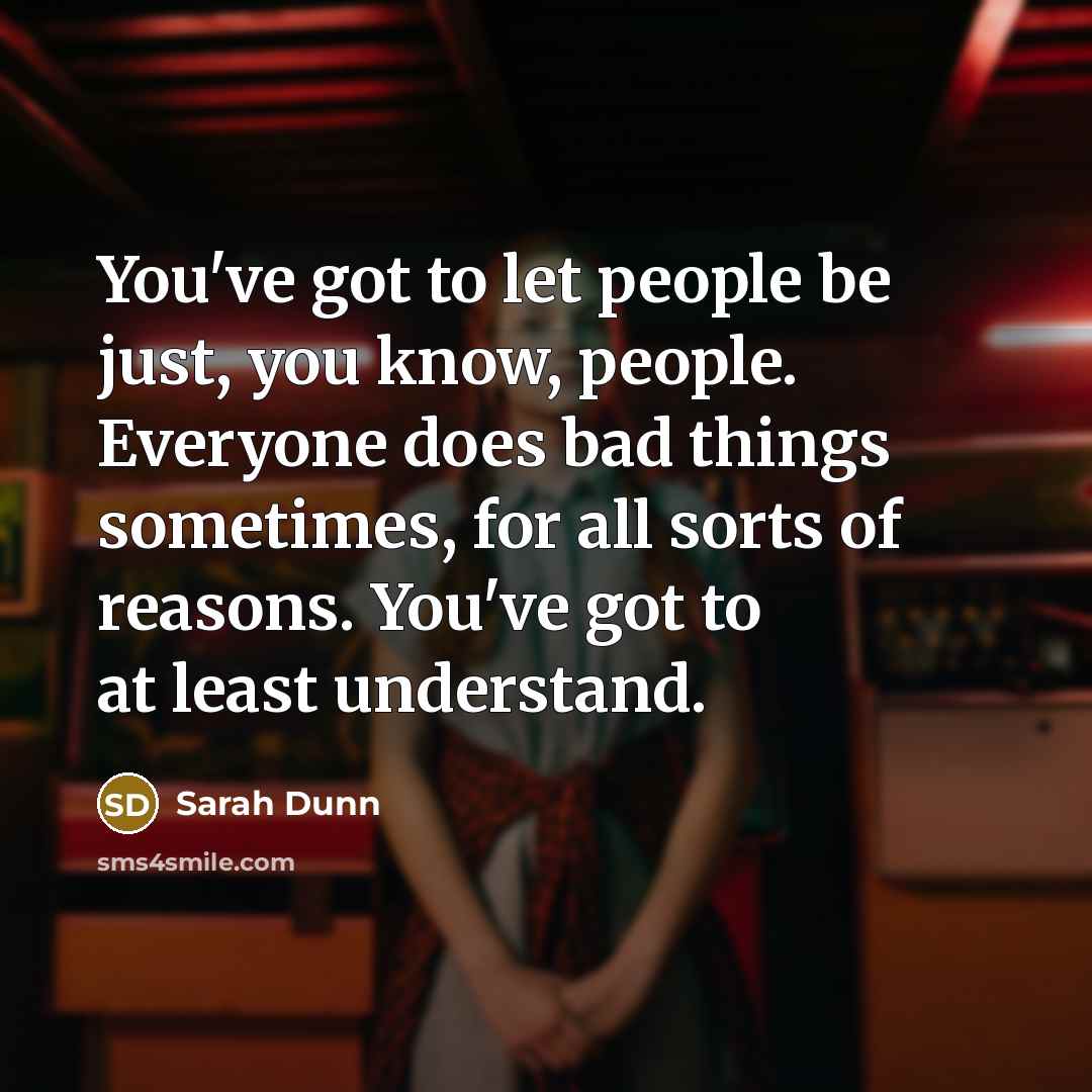 “You've got to let people be just, you know, people.…” quote by Sarah Dunn
