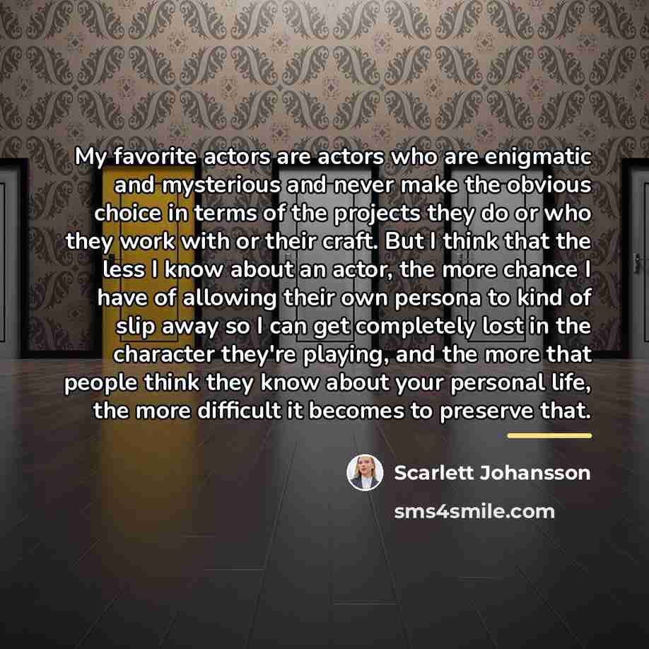 “My favorite actors are actors who are enigmatic and mysterious…” quote by Scarlett Johansson