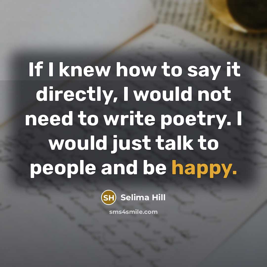 “If I knew how to say it directly, I would…” quote by Selima Hill