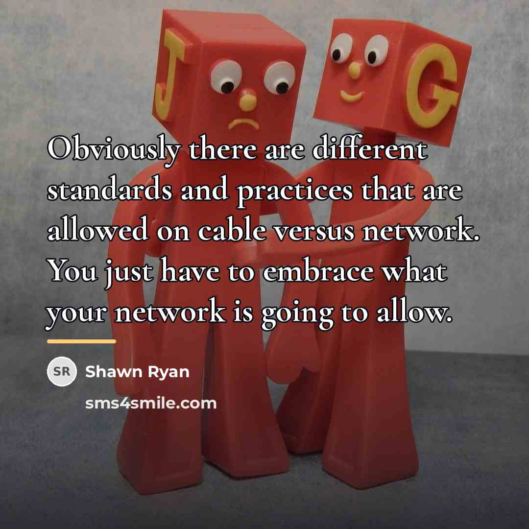 “Obviously there are different standards and practices that are allowed…” quote by Shawn Ryan