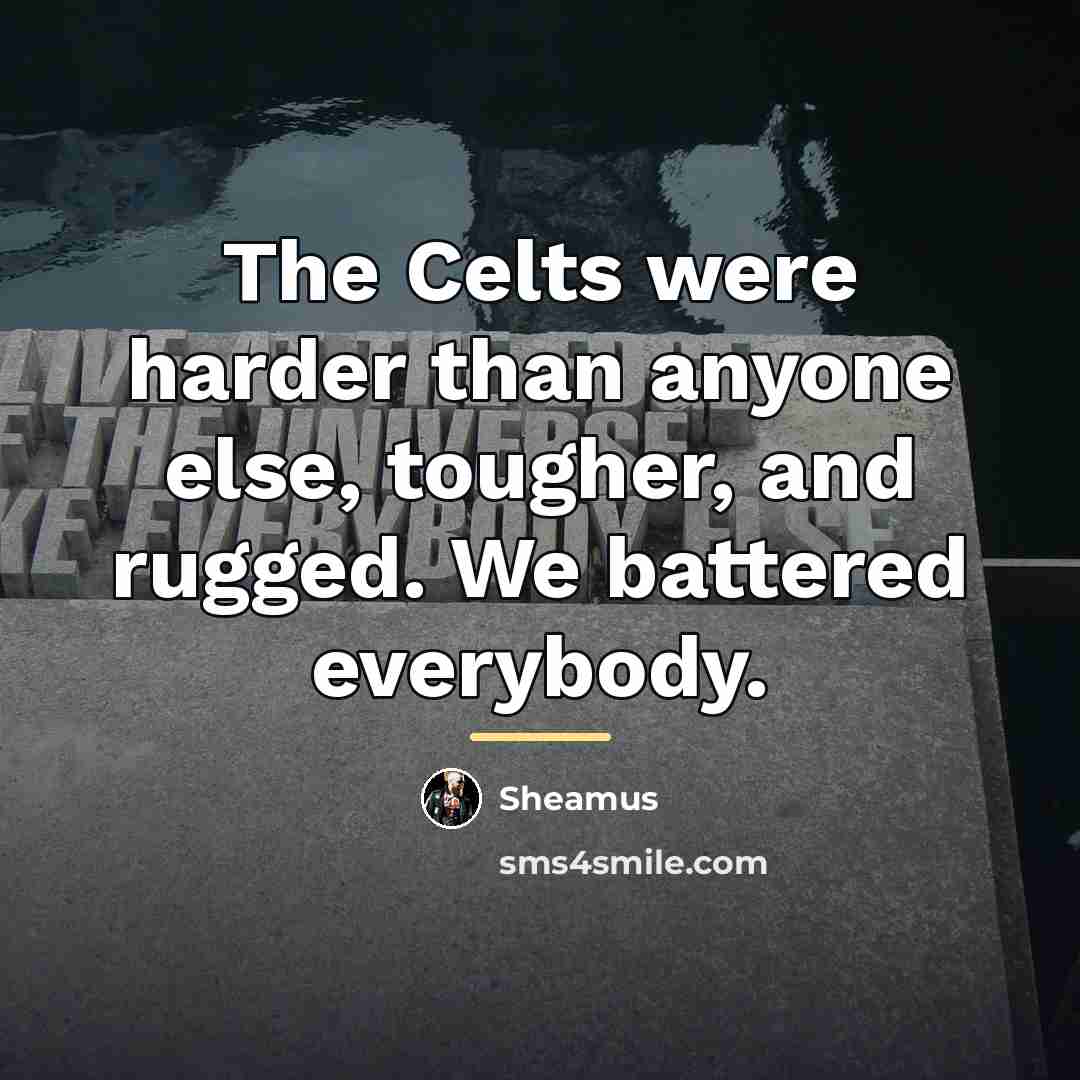 “The Celts were harder than anyone else, tougher, and rugged.…” quote by Sheamus
