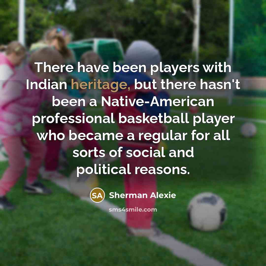“There have been players with Indian heritage, but there hasn't…” quote by Sherman Alexie