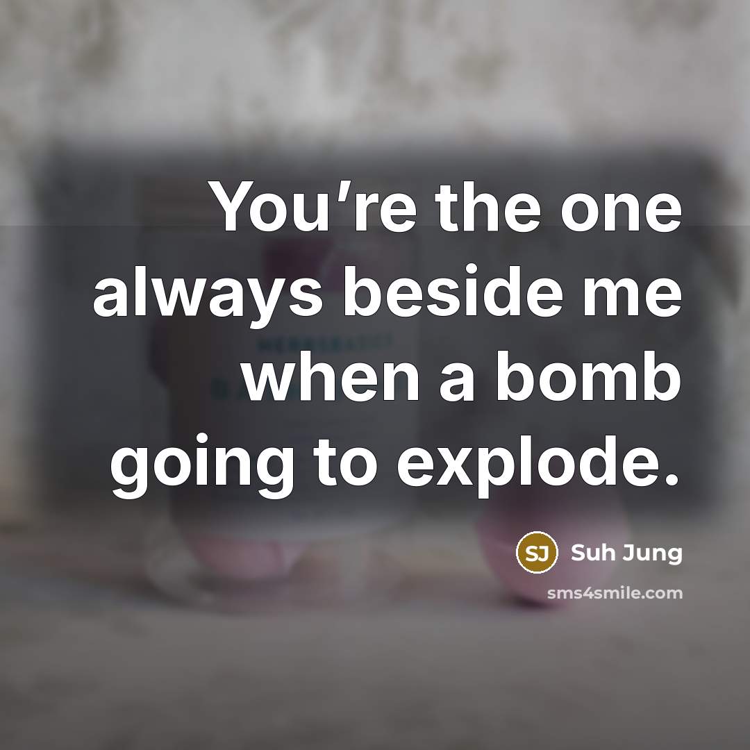 “You’re the one always beside me when a bomb going…” quote by Suh Jung