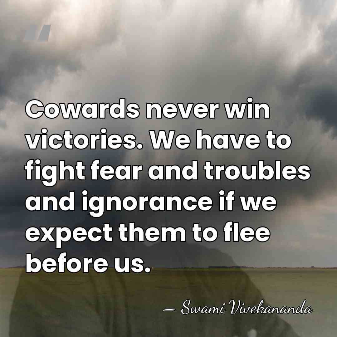 Cowards never win victories. We have to fight fear and troubles and&hellip; - Swami Vivekananda