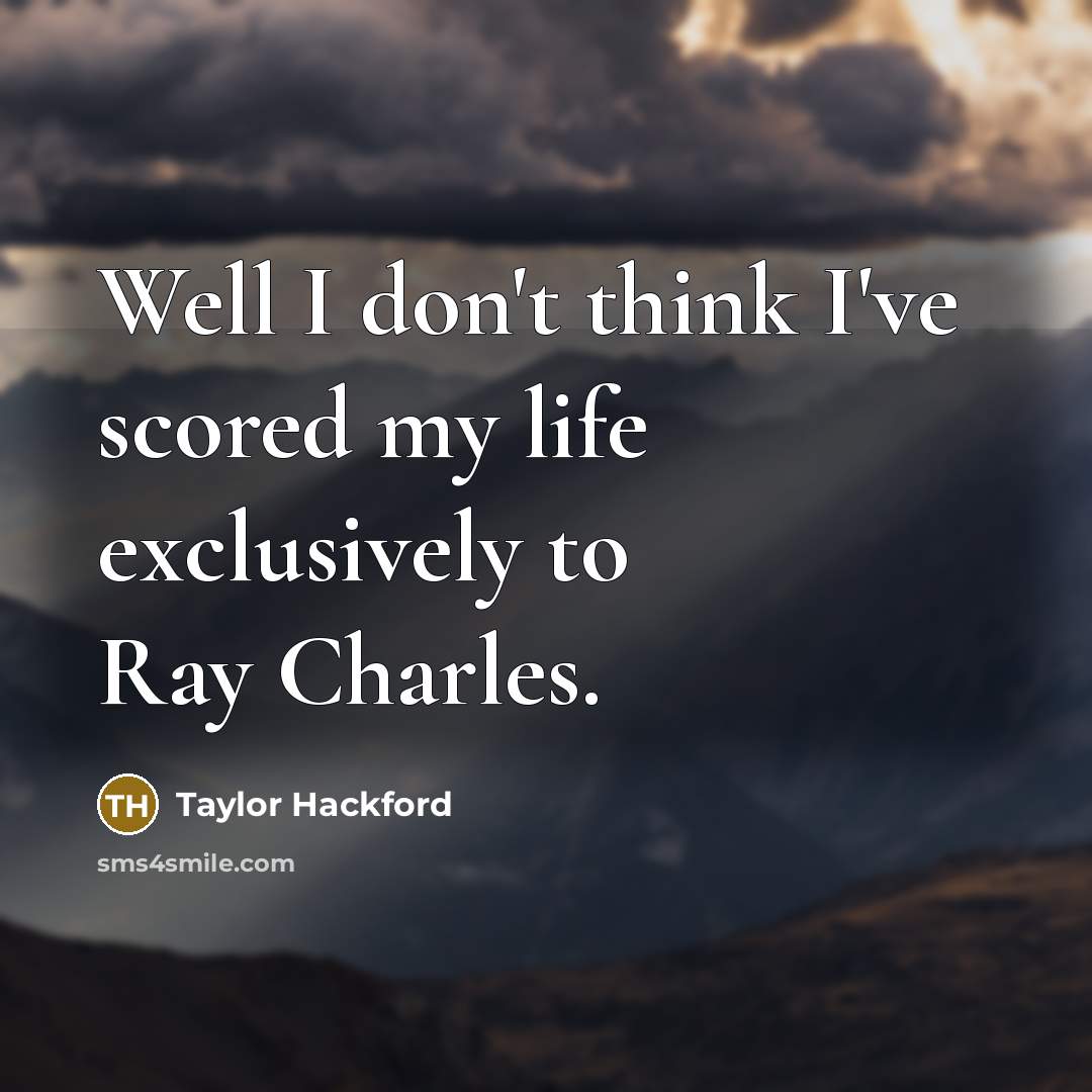 “Well I don't think I've scored my life exclusively to…” quote by Taylor Hackford