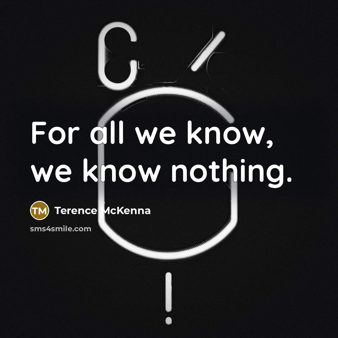 “For all we know, we know nothing.…” quote by Terence McKenna