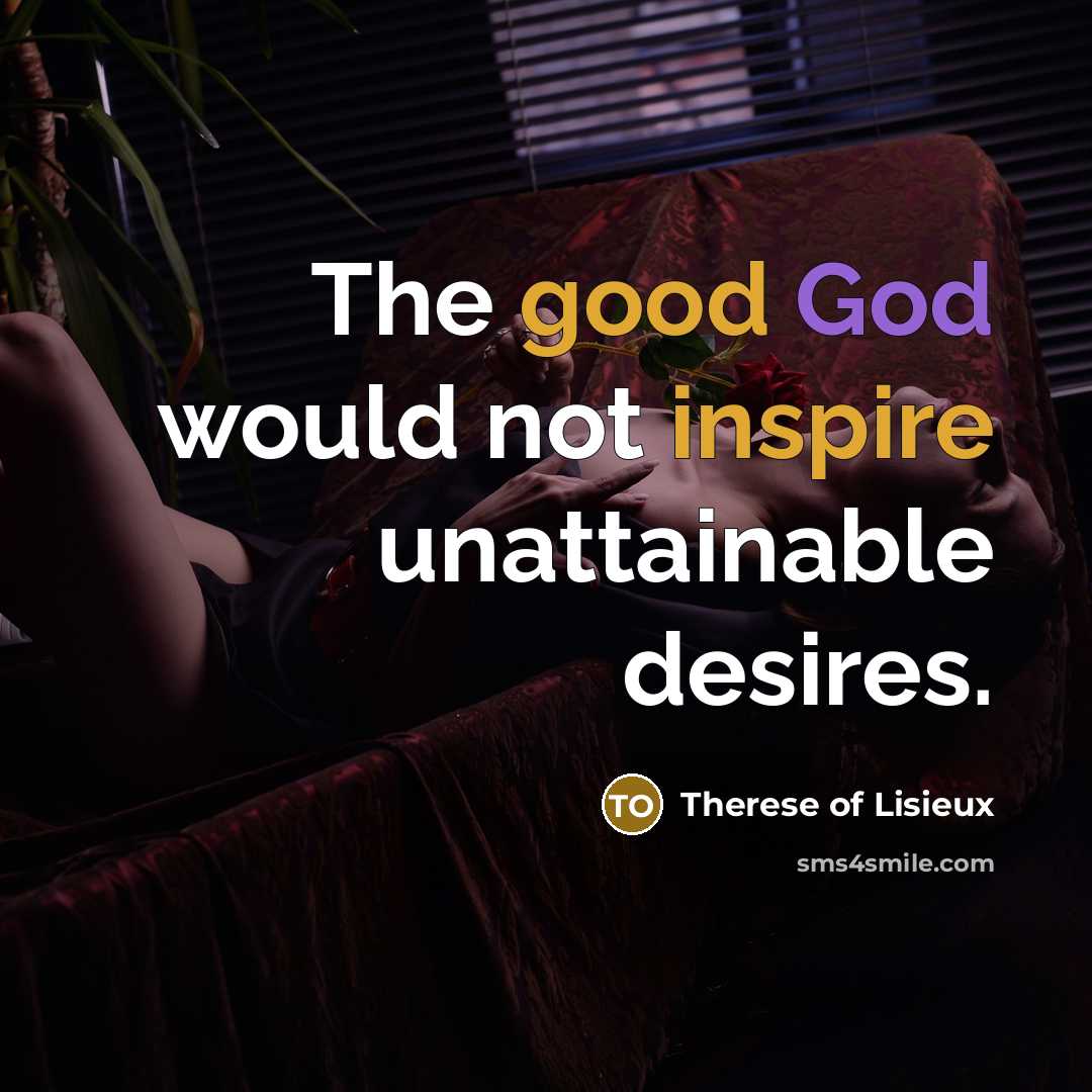 “The good God would not inspire unattainable desires.…” quote by Therese of Lisieux