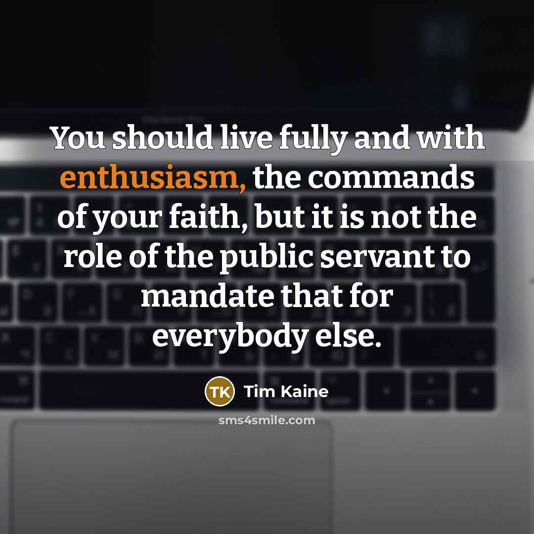 “You should live fully and with enthusiasm, the commands of…” quote by Tim Kaine