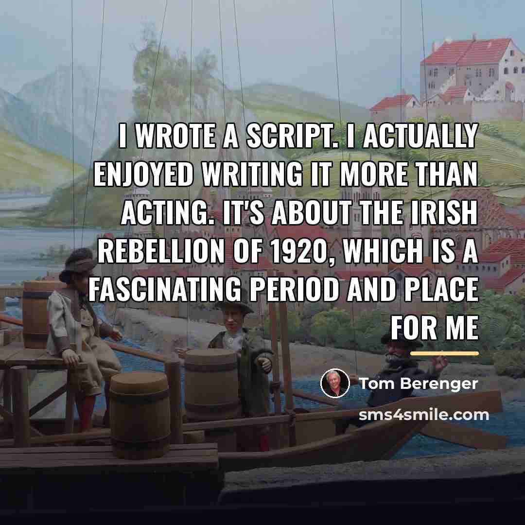 “I wrote a script. I actually enjoyed writing it more…” quote by Tom Berenger