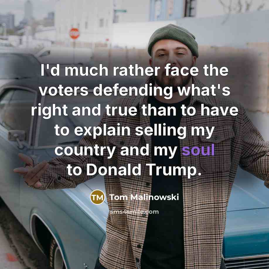 “I'd much rather face the voters defending what's right and…” quote by Tom Malinowski