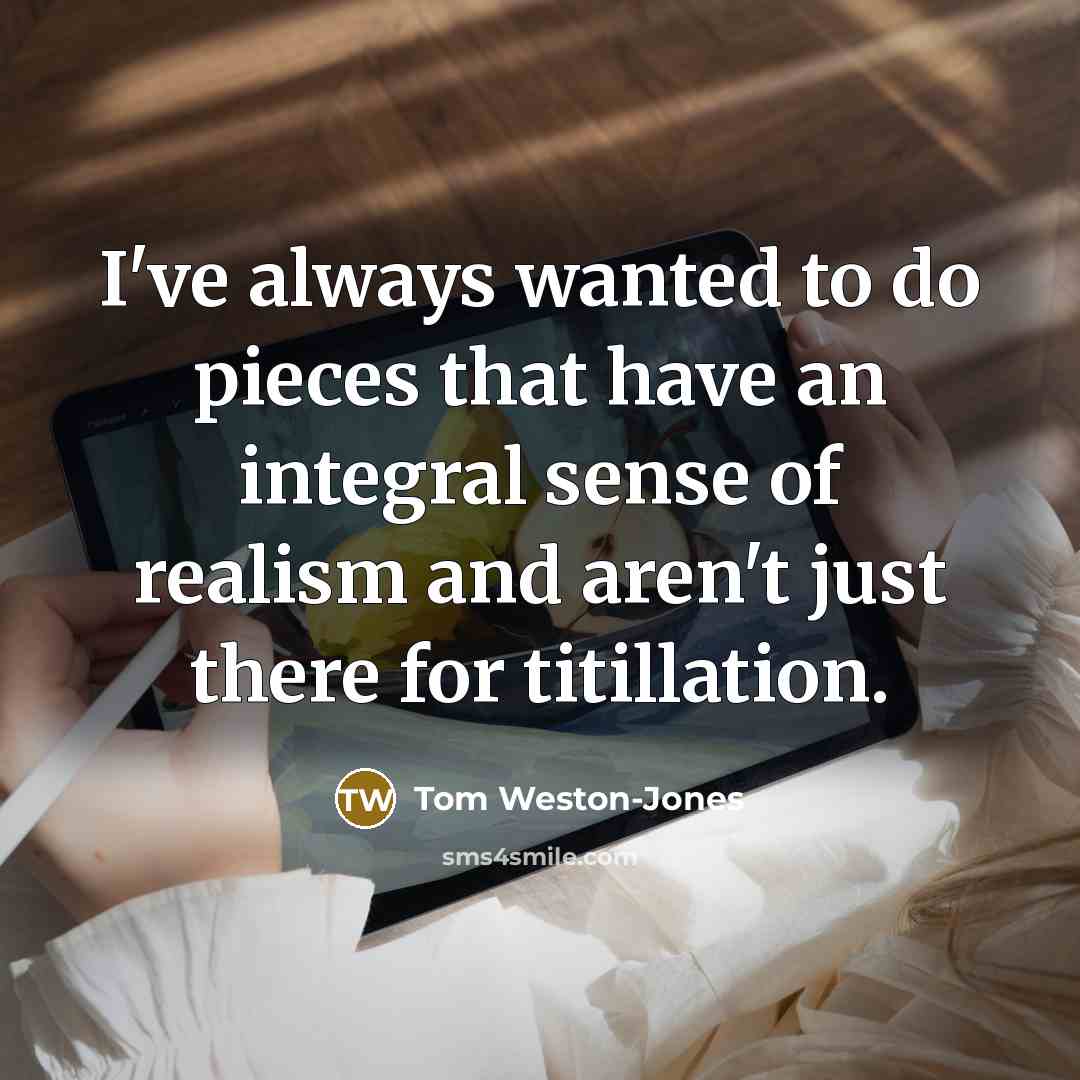 “I've always wanted to do pieces that have an integral…” quote by Tom Weston-Jones