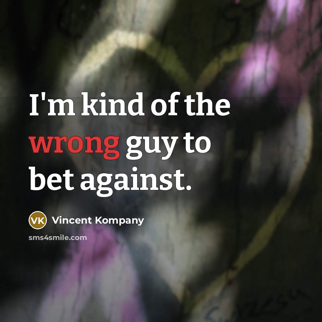 “I'm kind of the wrong guy to bet against.…” quote by Vincent Kompany