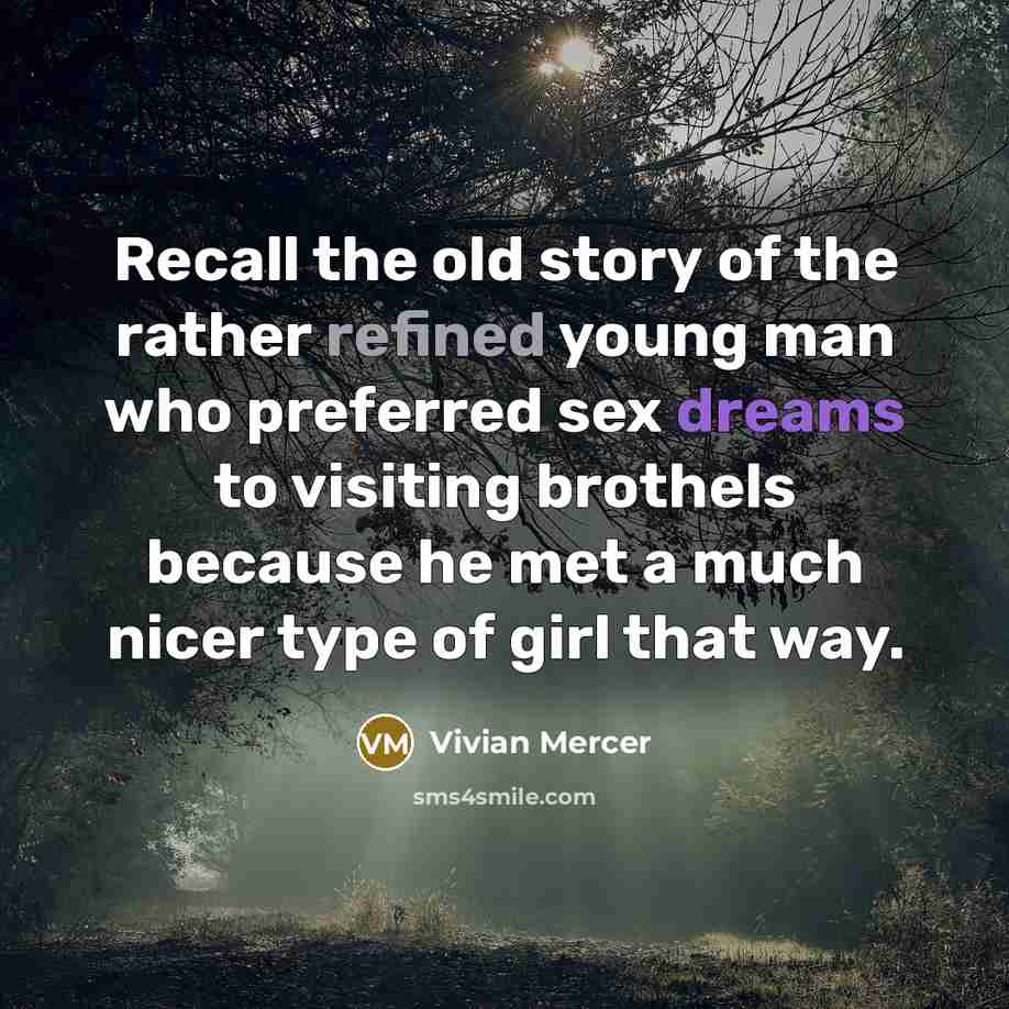 “Recall the old story of the rather refined young man who preferred sex dreams to visiting brothels because he met a much nicer type of girl that way.” quote by Vivian Mercer