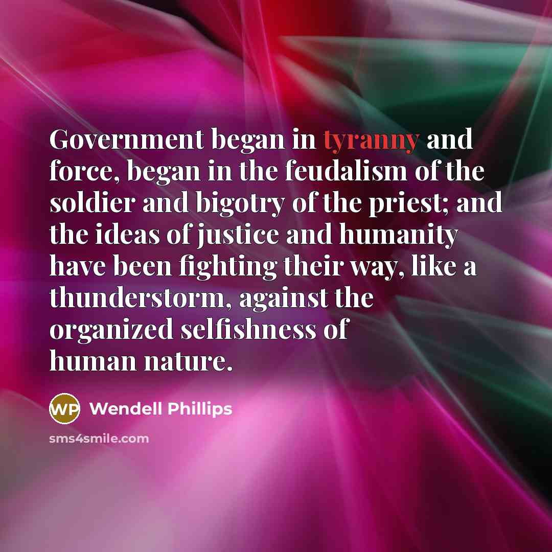 “Government began in tyranny and force, began in the feudalism…” quote by Wendell Phillips