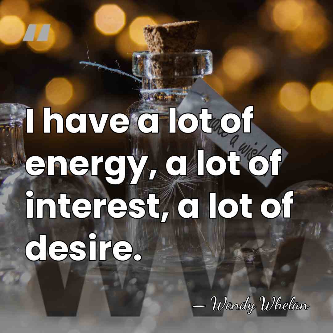 I have a lot of energy, a lot of interest, a lot&hellip; - Wendy Whelan